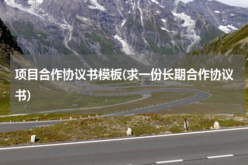 项目合作协议书模板(求一份长期合作协议书)