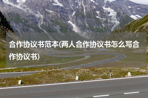 合作协议书范本(两人合作协议书怎么写合作协议书)