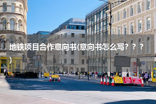 地铁项目合作意向书(意向书怎么写？？？)
