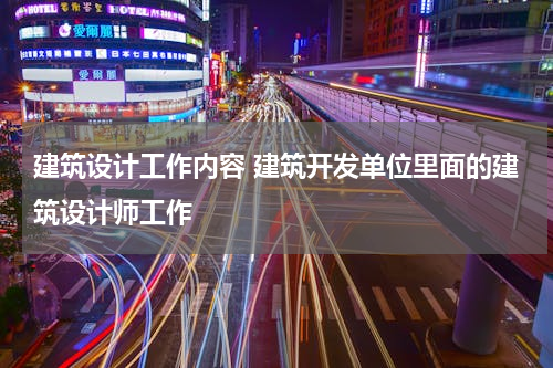 建筑设计工作内容 建筑开发单位里面的建筑设计师工作