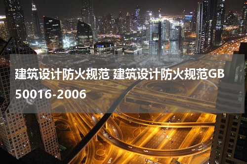 建筑设计防火规范 建筑设计防火规范GB50016-2006