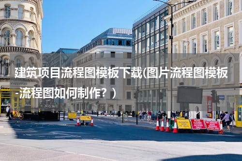建筑项目流程图模板下载(图片流程图模板-流程图如何制作？)