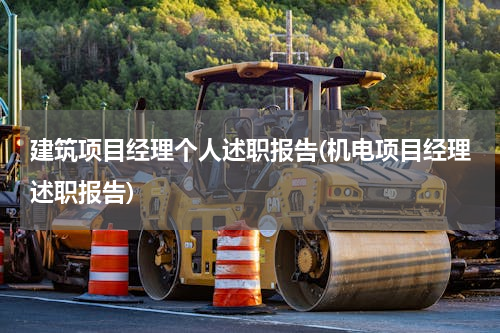 建筑项目经理个人述职报告(机电项目经理述职报告)