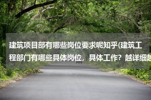 建筑项目部有哪些岗位要求呢知乎(建筑工程部门有哪些具体岗位，具体工作？越详细越好)