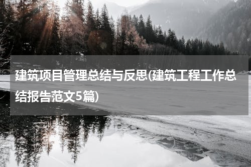 建筑项目管理总结与反思(建筑工程工作总结报告范文5篇)