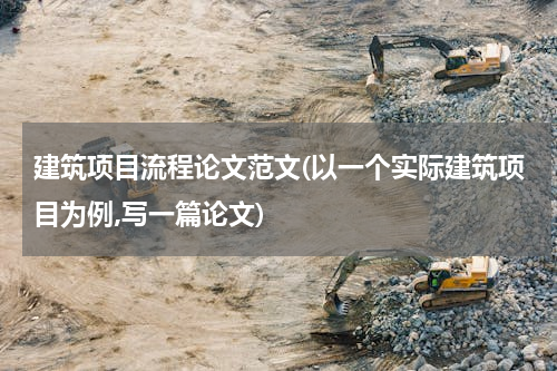 建筑项目流程论文范文(以一个实际建筑项目为例,写一篇论文)