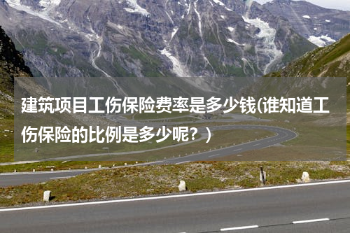 建筑项目工伤保险费率是多少钱(谁知道工伤保险的比例是多少呢？)